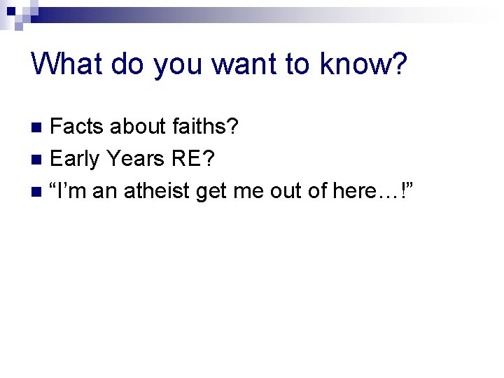 What do you want to know? Facts about faiths? n Early Years RE? n