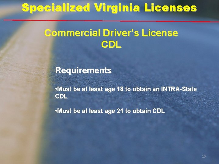Specialized Virginia Licenses Commercial Driver’s License CDL Requirements • Must be at least age Specialized Virginia Licenses Commercial Driver’s License CDL Requirements • Must be at least age