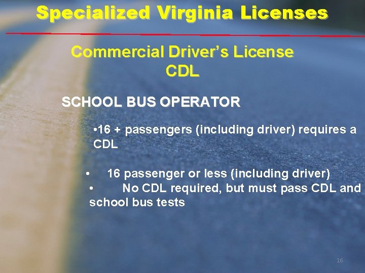Specialized Virginia Licenses Commercial Driver’s License CDL SCHOOL BUS OPERATOR • 16 + passengers Specialized Virginia Licenses Commercial Driver’s License CDL SCHOOL BUS OPERATOR • 16 + passengers