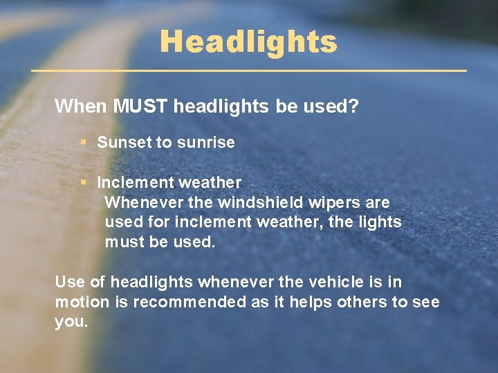 Headlights When MUST headlights be used? § Sunset to sunrise § Inclement weather Whenever