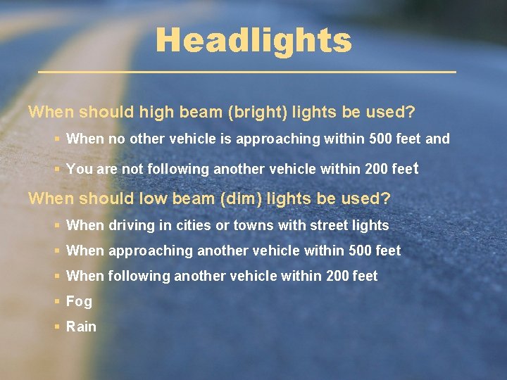 Headlights When should high beam (bright) lights be used? § When no other vehicle