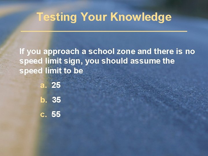 Testing Your Knowledge If you approach a school zone and there is no speed Testing Your Knowledge If you approach a school zone and there is no speed