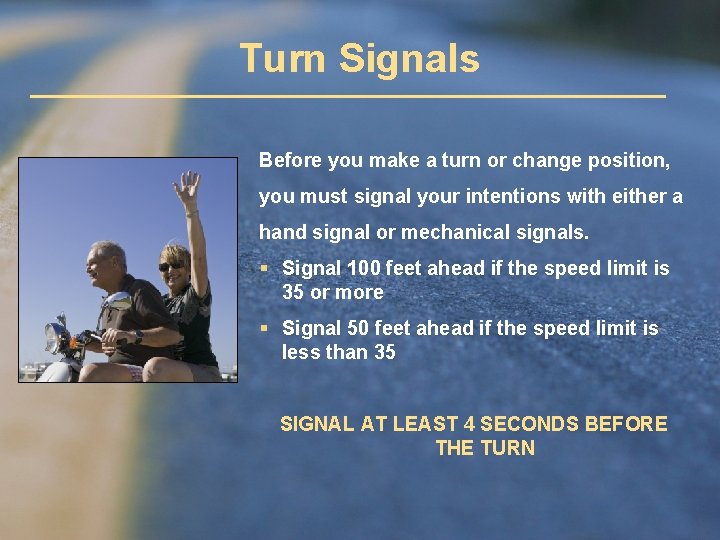 Turn Signals Before you make a turn or change position, you must signal your