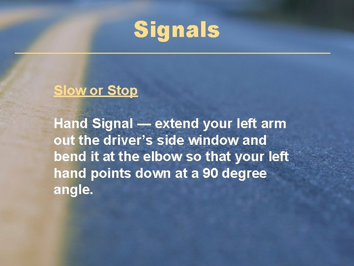 Signals Slow or Stop Hand Signal — extend your left arm out the driver’s