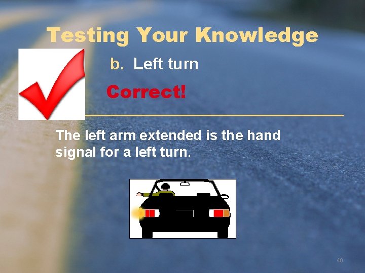 Testing Your Knowledge b. Left turn Correct! The left arm extended is the hand Testing Your Knowledge b. Left turn Correct! The left arm extended is the hand
