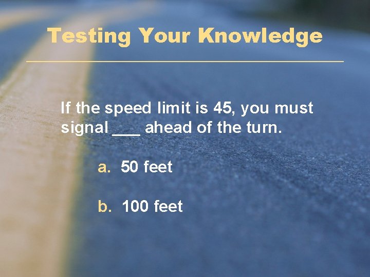 Testing Your Knowledge If the speed limit is 45, you must signal ___ ahead