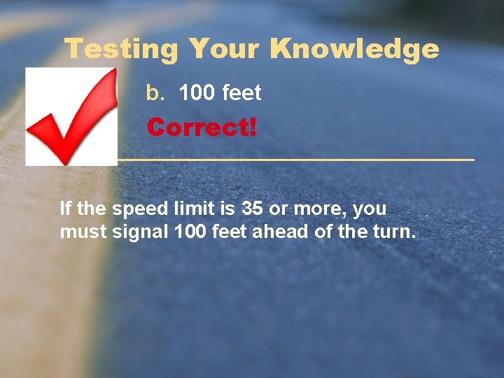Testing Your Knowledge b. 100 feet Correct! If the speed limit is 35 or