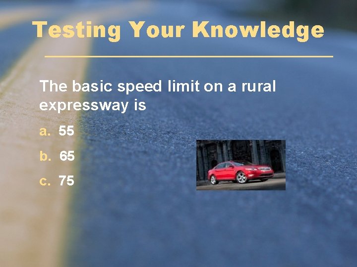 Testing Your Knowledge The basic speed limit on a rural expressway is a. 55 Testing Your Knowledge The basic speed limit on a rural expressway is a. 55