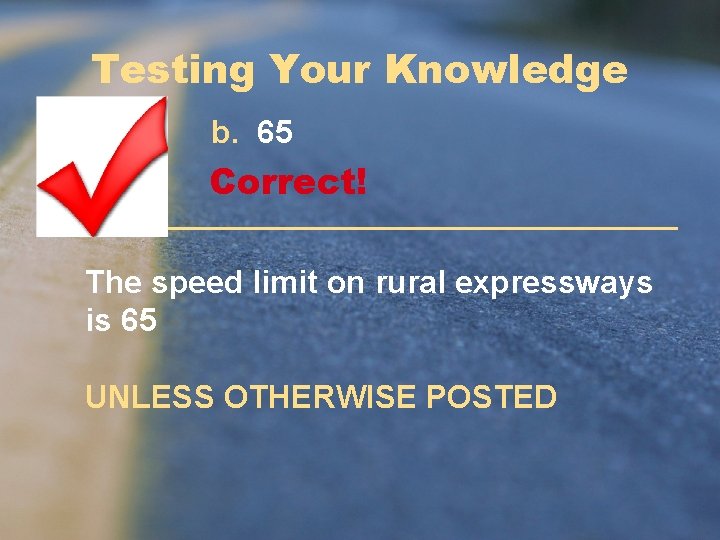 Testing Your Knowledge b. 65 Correct! The speed limit on rural expressways is 65 Testing Your Knowledge b. 65 Correct! The speed limit on rural expressways is 65