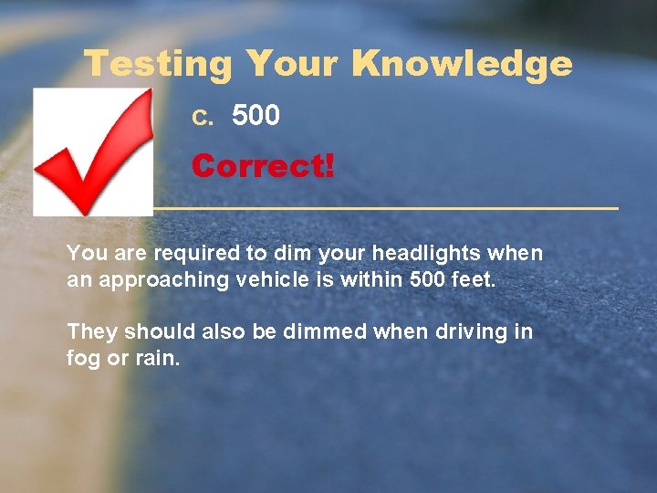 Testing Your Knowledge c. 500 Correct! You are required to dim your headlights when Testing Your Knowledge c. 500 Correct! You are required to dim your headlights when