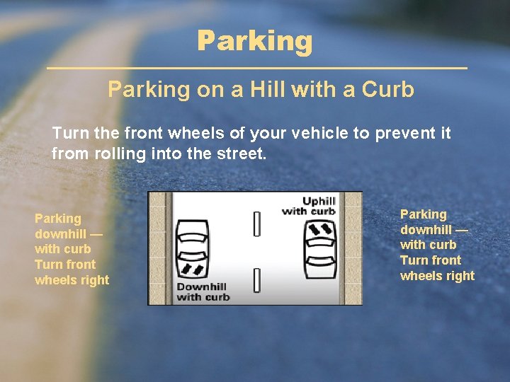 Parking on a Hill with a Curb Turn the front wheels of your vehicle Parking on a Hill with a Curb Turn the front wheels of your vehicle