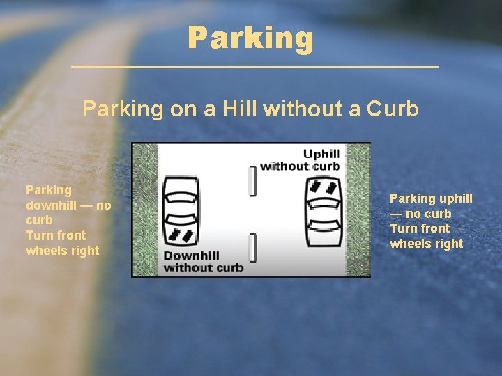 Parking on a Hill without a Curb Parking downhill — no curb Turn front Parking on a Hill without a Curb Parking downhill — no curb Turn front