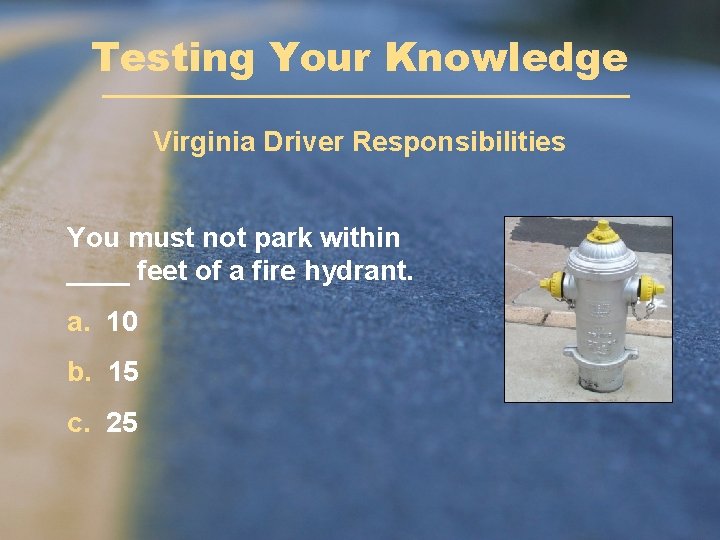 Testing Your Knowledge Virginia Driver Responsibilities You must not park within ____ feet of