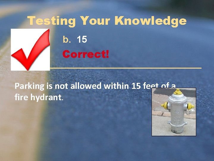 Testing Your Knowledge b. 15 Correct! Parking is not allowed within 15 feet of