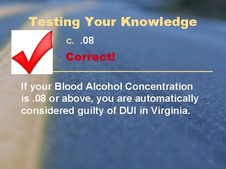 Testing Your Knowledge c. . 08 Correct! If your Blood Alcohol Concentration is. 08