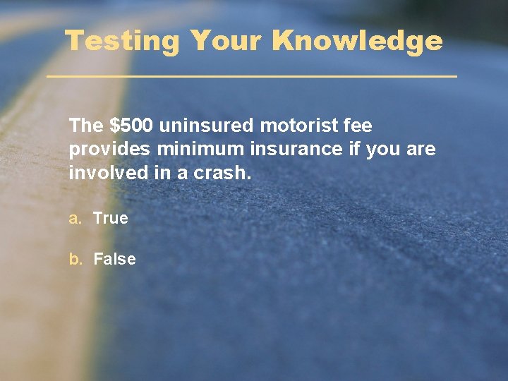 Testing Your Knowledge The $500 uninsured motorist fee provides minimum insurance if you are