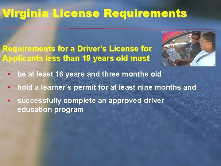 Virginia License Requirements for a Driver’s License for Applicants less than 19 years old Virginia License Requirements for a Driver’s License for Applicants less than 19 years old