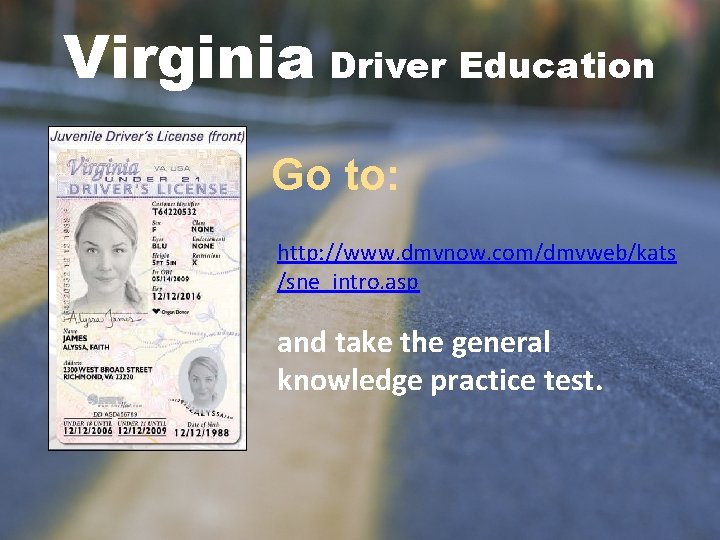 Virginia Driver Education Go to: http: //www. dmvnow. com/dmvweb/kats /sne_intro. asp and take the Virginia Driver Education Go to: http: //www. dmvnow. com/dmvweb/kats /sne_intro. asp and take the