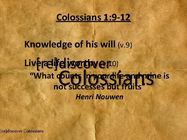 Colossians 1: 9 -12 Knowledge of his will (v. 9) Live a life worthy