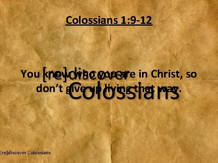 Colossians 1: 9 -12 You know who you are in Christ, so don’t give