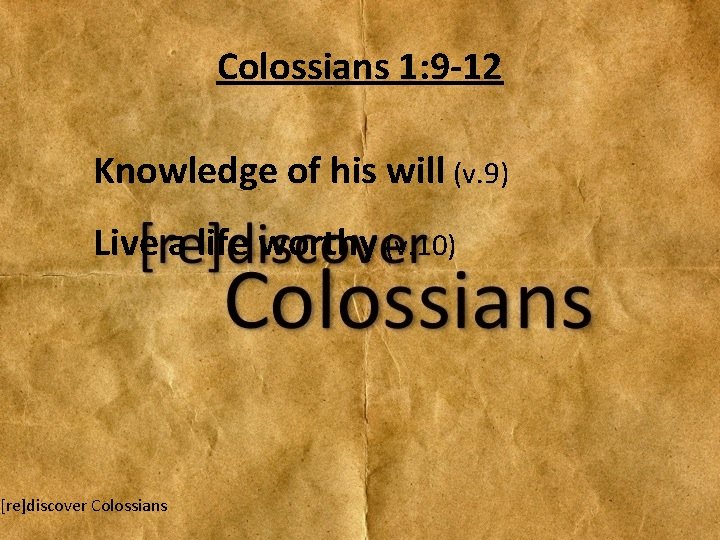 Colossians 1: 9 -12 Knowledge of his will (v. 9) Live a life worthy