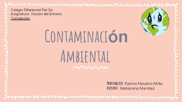 Colegio Diferencial Per Se Asignatura : Noción del Entorno Concepción Contaminación Ambiental Profesora jefe: Colegio Diferencial Per Se Asignatura : Noción del Entorno Concepción Contaminación Ambiental Profesora jefe: