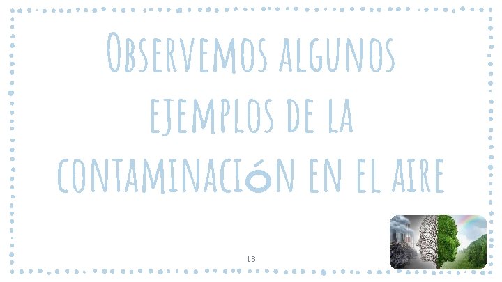 Observemos algunos ejemplos de la contaminación en el aire 13 