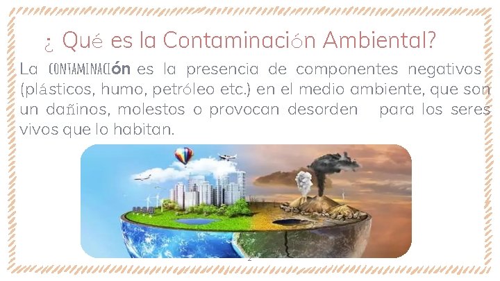 ¿ Qué es la Contaminación Ambiental? La contaminación es la presencia de componentes negativos