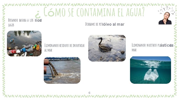 ‐ ¿ Cómo se contamina el agua? Botando basura a los ríosy lagos Derrame