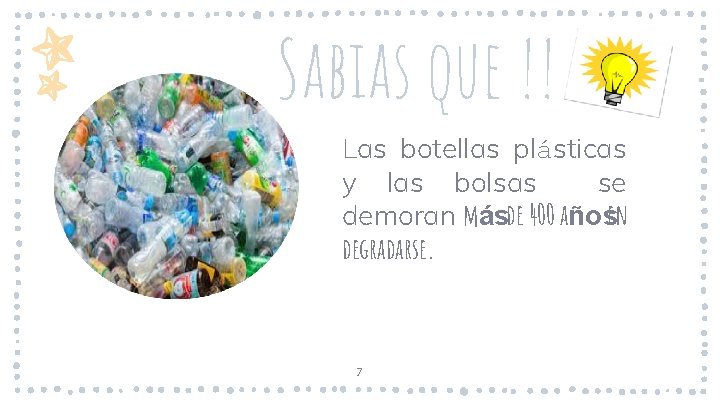 Sabias que !! Las botellas plásticas y las bolsas se demoran másde 400 añosen