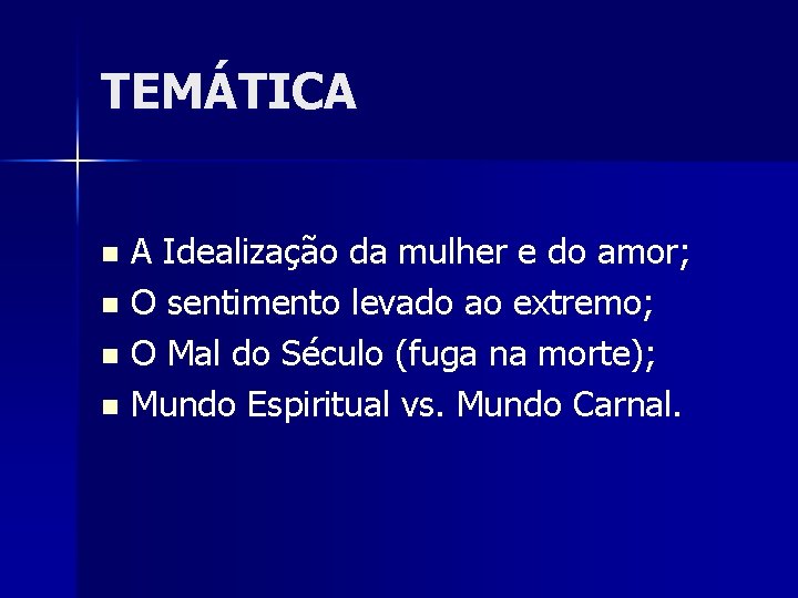 TEMÁTICA A Idealização da mulher e do amor; n O sentimento levado ao extremo;