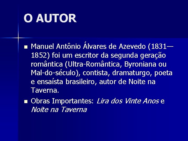 O AUTOR n n Manuel Antônio Álvares de Azevedo (1831— 1852) foi um escritor