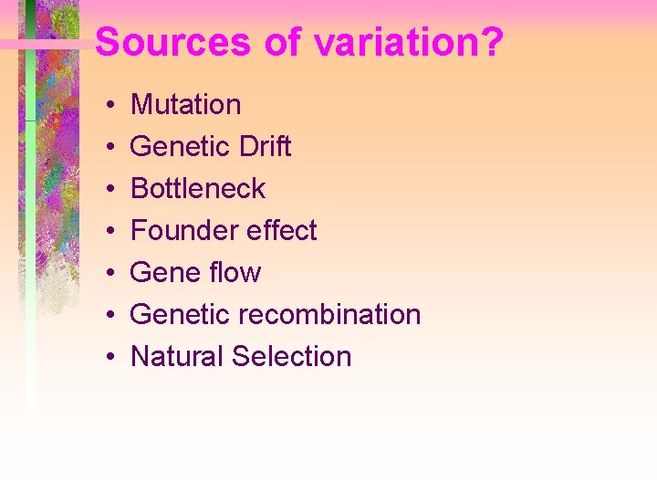 Sources of variation? • • Mutation Genetic Drift Bottleneck Founder effect Gene flow Genetic Sources of variation? • • Mutation Genetic Drift Bottleneck Founder effect Gene flow Genetic