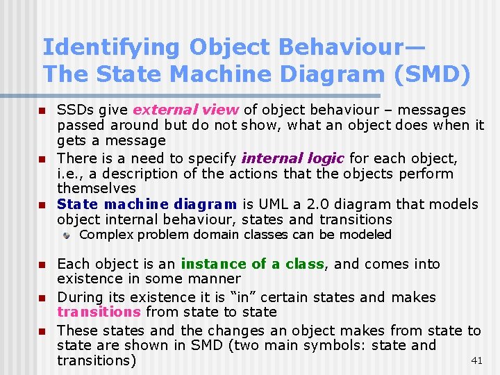 Identifying Object Behaviour— The State Machine Diagram (SMD) n n n SSDs give external