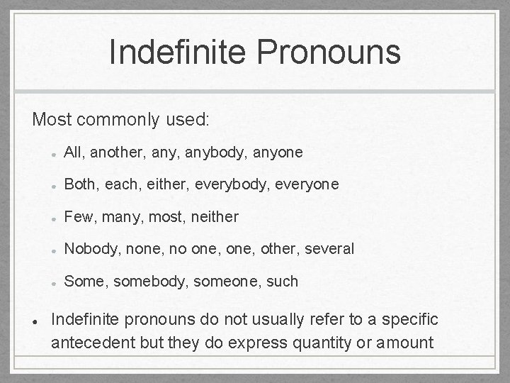 Indefinite Pronouns Most commonly used: ● ● All, another, anybody, anyone ● Both, each,