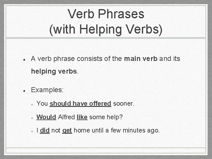 Verb Phrases (with Helping Verbs) ● A verb phrase consists of the main verb