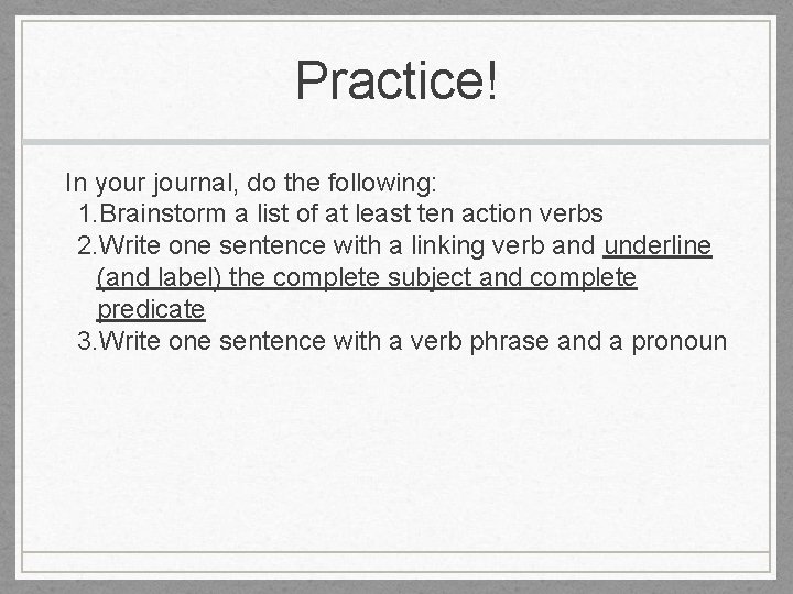 Practice! In your journal, do the following: 1. Brainstorm a list of at least