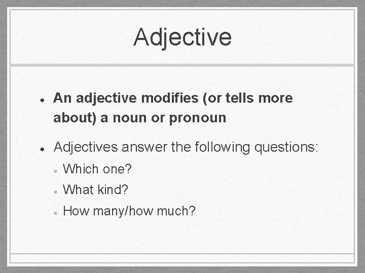 Adjective ● ● An adjective modifies (or tells more about) a noun or pronoun