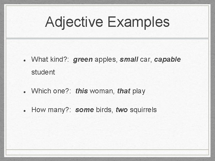 Adjective Examples ● What kind? : green apples, small car, capable student ● Which