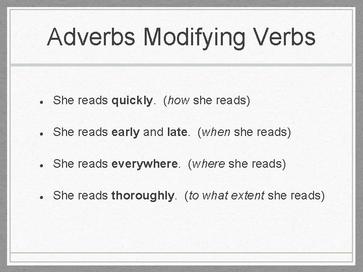 Adverbs Modifying Verbs ● She reads quickly. (how she reads) ● She reads early