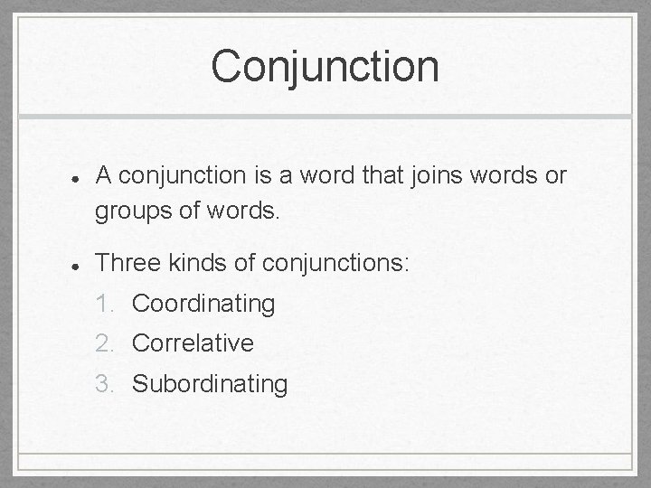 Conjunction ● ● A conjunction is a word that joins words or groups of