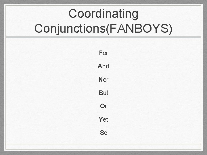 Coordinating Conjunctions(FANBOYS) For And Nor But Or Yet So 