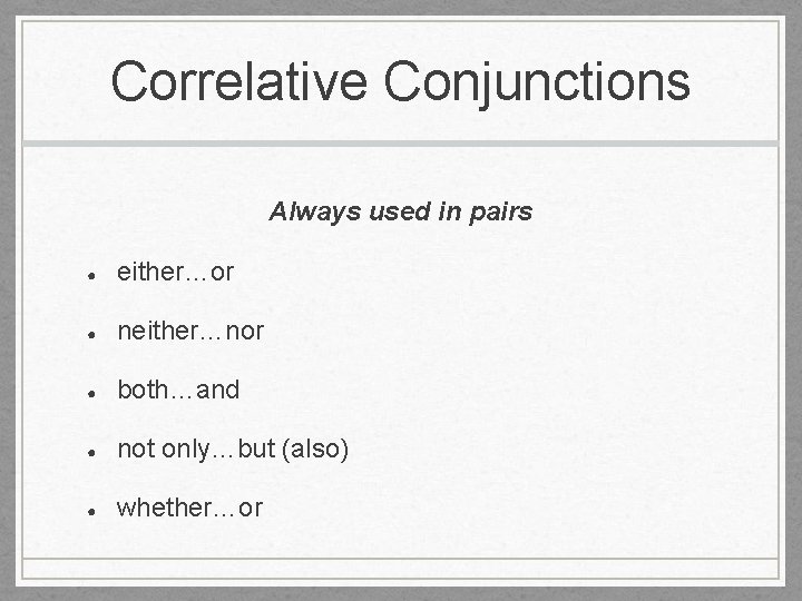 Correlative Conjunctions Always used in pairs ● either…or ● neither…nor ● both…and ● not