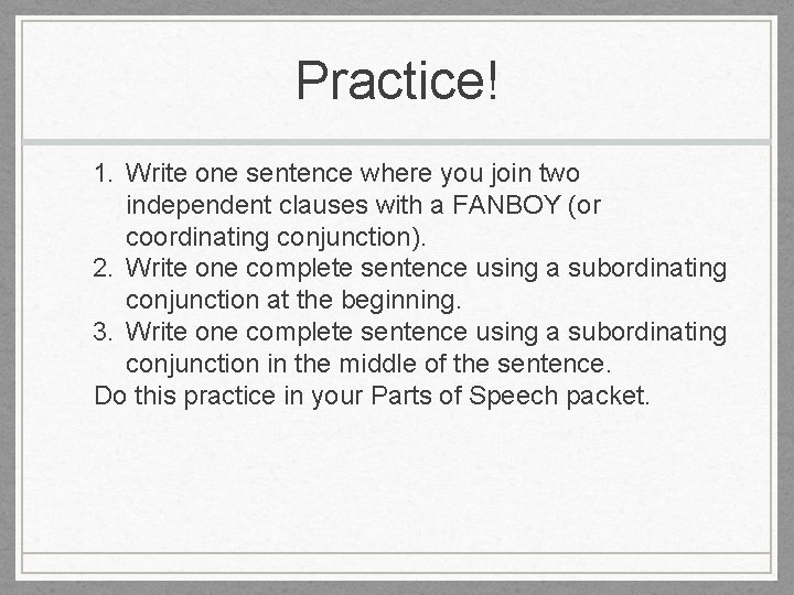 Practice! 1. Write one sentence where you join two independent clauses with a FANBOY