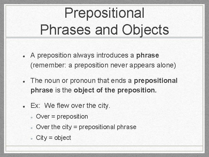 Prepositional Phrases and Objects ● ● ● A preposition always introduces a phrase (remember: