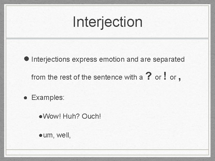 Interjection ● Interjections express emotion and are separated from the rest of the sentence