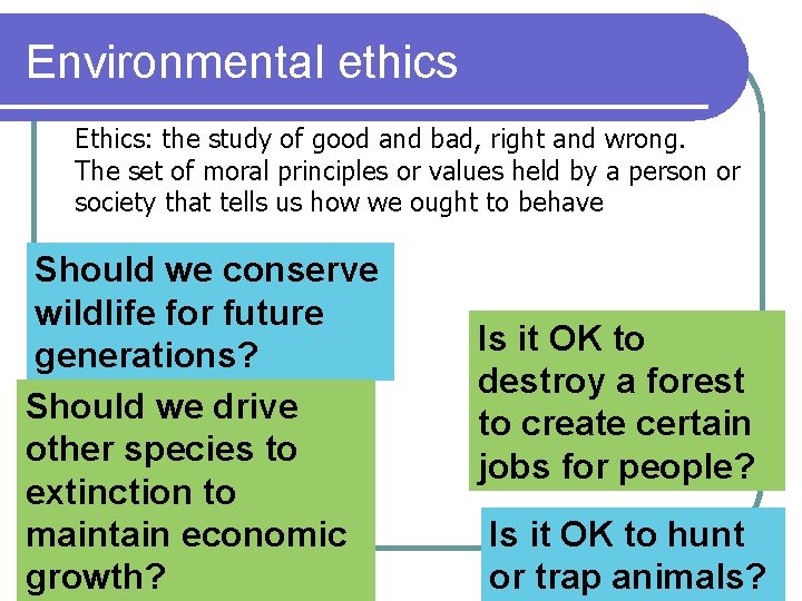 Environmental ethics Ethics: the study of good and bad, right and wrong. The set