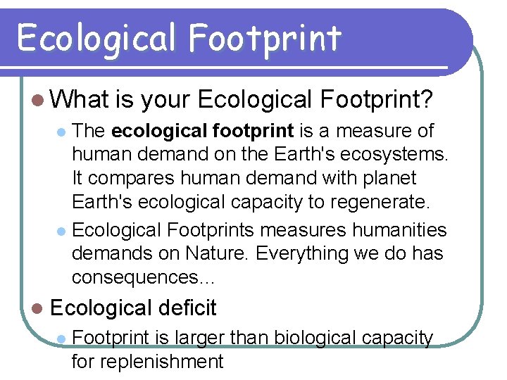 Ecological Footprint l What is your Ecological Footprint? l The ecological footprint is a