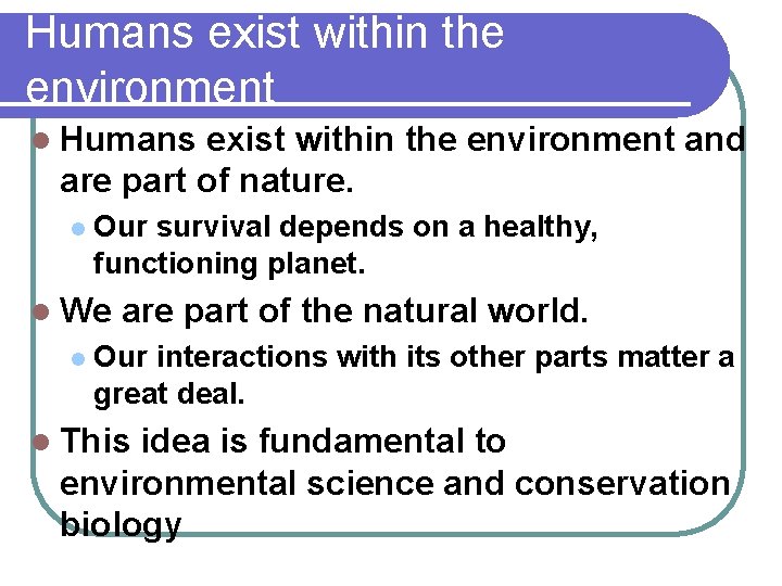Humans exist within the environment l Humans exist within the environment and are part
