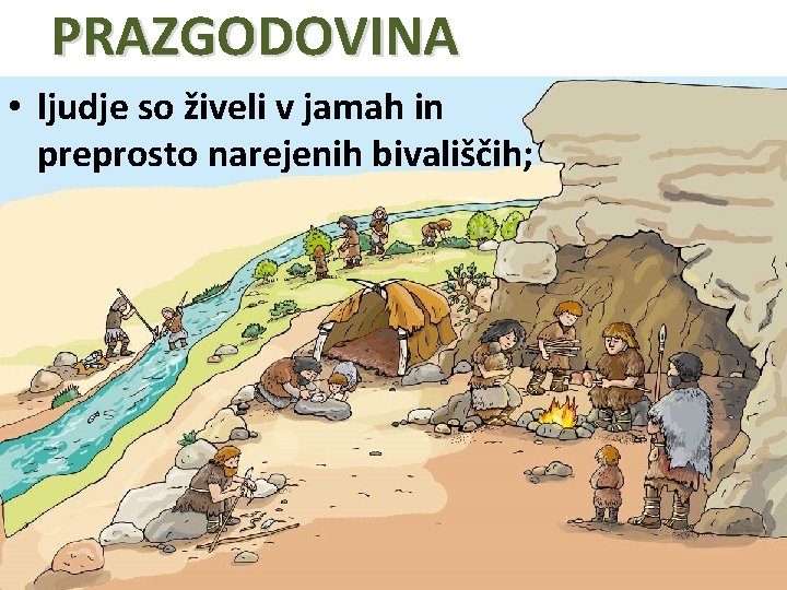 PRAZGODOVINA • ljudje so živeli v jamah in preprosto narejenih bivališčih; 